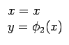 $\displaystyle \begin{array}{l}
x=x\\
y=\phi_2(x)
\end{array}$