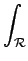 $\displaystyle \int_{{\cal R}}^{}$