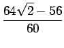 $\displaystyle {\frac{{\displaystyle 64 \sqrt 2 - 56}}{{\displaystyle 60}}}$