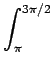 $\displaystyle \int_{\pi}^{{3\pi/2}}$