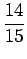 $\displaystyle {\frac{{\displaystyle 14}}{{\displaystyle 15}}}$