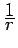 $ {\frac{{\displaystyle 1}}{{\displaystyle r}}}$