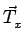 $\displaystyle \vec{T}_{x}^{}$