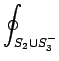 $\displaystyle \oint_{{S_2\cup S_3^-}}^{}$