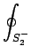 $\displaystyle \oint_{{S_2^-}}^{}$