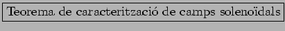 \fbox{Teorema de caracteritzaci� de camps soleno�dals}