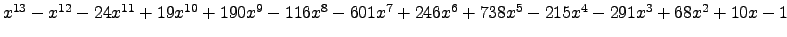 $ x^{13} - x^{12} - 24 x^{11} + 19 x^{10} + 190 x^{9} - 116 x^{8} - 601 x^{7} + 246 x^{6} + 738 x^{5} - 215 x^{4} - 291 x^{3} + 68 x^{2} + 10 x - 1 $