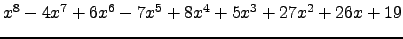 $ x^{8} - 4 x^{7} + 6 x^{6} - 7 x^{5} + 8 x^{4} + 5 x^{3} + 27 x^{2} + 26 x + 19 $