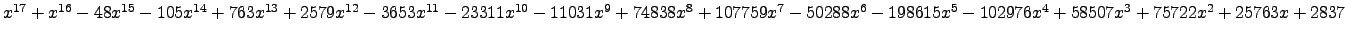 $ x^{17} + x^{16} - 48 x^{15} - 105 x^{14} + 763 x^{13} + 2579 x^{12} - 3653 x^{...
...{6} - 198615 x^{5} - 102976 x^{4} + 58507 x^{3} + 75722 x^{2} + 25763 x + 2837 $