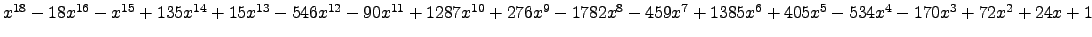 $ x^{18} - 18 x^{16} - x^{15} + 135 x^{14} + 15 x^{13} - 546 x^{12} - 90 x^{11} ...
...9 x^{7} + 1385 x^{6} + 405 x^{5} - 534 x^{4} - 170 x^{3} + 72 x^{2} + 24 x + 1 $
