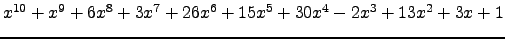 $ x^{10} + x^{9} + 6 x^{8} + 3 x^{7} + 26 x^{6} + 15 x^{5} + 30 x^{4} - 2 x^{3} + 13 x^{2} + 3 x + 1 $