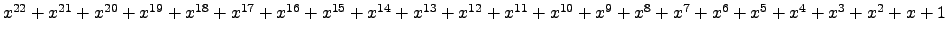$ x^{22} + x^{21} + x^{20} + x^{19} + x^{18} + x^{17} + x^{16} + x^{15} + x^{14}...
...x^{10} + x^{9} + x^{8} + x^{7} + x^{6} + x^{5} + x^{4} + x^{3} + x^{2} + x + 1 $