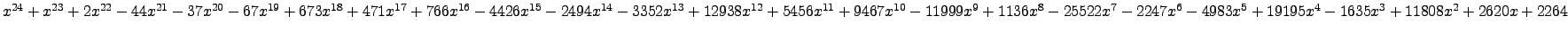 $ x^{24} + x^{23} + 2 x^{22} - 44 x^{21} - 37 x^{20} - 67 x^{19} + 673 x^{18} + ...
...47 x^{6} - 4983 x^{5} + 19195 x^{4} - 1635 x^{3} + 11808 x^{2} + 2620 x + 2264 $
