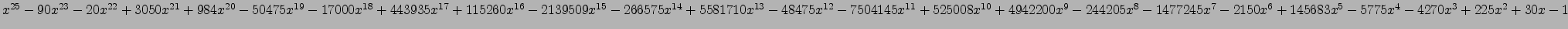 $ x^{25} - 90 x^{23} - 20 x^{22} + 3050 x^{21} + 984 x^{20} - 50475 x^{19} - 170...
...} - 2150 x^{6} + 145683 x^{5} - 5775 x^{4} - 4270 x^{3} + 225 x^{2} + 30 x - 1 $