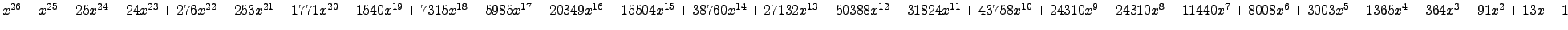 $ x^{26} + x^{25} - 25 x^{24} - 24 x^{23} + 276 x^{22} + 253 x^{21} - 1771 x^{20...
...x^{7} + 8008 x^{6} + 3003 x^{5} - 1365 x^{4} - 364 x^{3} + 91 x^{2} + 13 x - 1 $