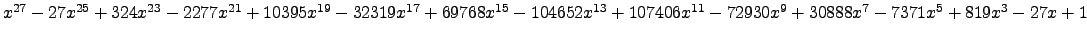 $ x^{27} - 27 x^{25} + 324 x^{23} - 2277 x^{21} + 10395 x^{19} - 32319 x^{17} + ...
... 107406 x^{11} - 72930 x^{9} + 30888 x^{7} - 7371 x^{5} + 819 x^{3} - 27 x + 1 $