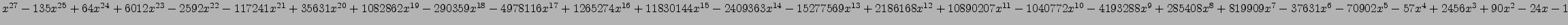 $ x^{27} - 135 x^{25} + 64 x^{24} + 6012 x^{23} - 2592 x^{22} - 117241 x^{21} + ...
...^{7} - 37631 x^{6} - 70902 x^{5} - 57 x^{4} + 2456 x^{3} + 90 x^{2} - 24 x - 1 $