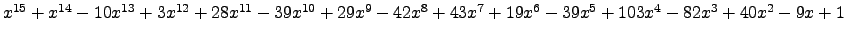 $ x^{15} + x^{14} - 10 x^{13} + 3 x^{12} + 28 x^{11} - 39 x^{10} + 29 x^{9} - 42...
...} + 43 x^{7} + 19 x^{6} - 39 x^{5} + 103 x^{4} - 82 x^{3} + 40 x^{2} - 9 x + 1 $