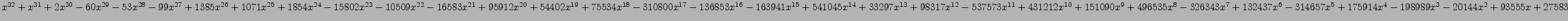 $ x^{32} + x^{31} + 2 x^{30} - 60 x^{29} - 53 x^{28} - 99 x^{27} + 1385 x^{26} +...
...} - 314657 x^{5} + 175914 x^{4} - 198989 x^{3} - 20144 x^{2} + 93555 x + 27583 $