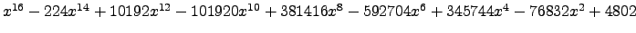 $ x^{16} - 224 x^{14} + 10192 x^{12} - 101920 x^{10} + 381416 x^{8} - 592704 x^{6} + 345744 x^{4} - 76832 x^{2} + 4802 $