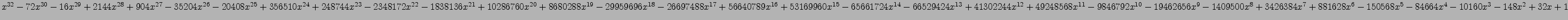 $ x^{32} - 72 x^{30} - 16 x^{29} + 2144 x^{28} + 904 x^{27} - 35204 x^{26} - 204...
...881628 x^{6} - 150568 x^{5} - 84664 x^{4} - 10160 x^{3} - 148 x^{2} + 32 x + 1 $
