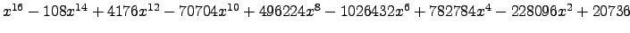 $ x^{16} - 108 x^{14} + 4176 x^{12} - 70704 x^{10} + 496224 x^{8} - 1026432 x^{6} + 782784 x^{4} - 228096 x^{2} + 20736 $