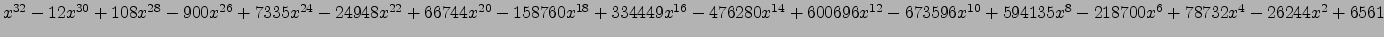 $ x^{32} - 12 x^{30} + 108 x^{28} - 900 x^{26} + 7335 x^{24} - 24948 x^{22} + 66...
...673596 x^{10} + 594135 x^{8} - 218700 x^{6} + 78732 x^{4} - 26244 x^{2} + 6561 $