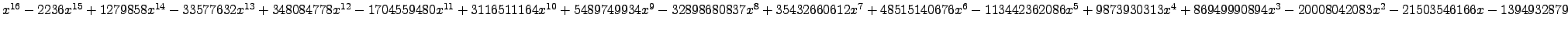$ x^{16} - 2236 x^{15} + 1279858 x^{14} - 33577632 x^{13} + 348084778 x^{12} - 1...
...313 x^{4} + 86949990894 x^{3} - 20008042083 x^{2} - 21503546166 x - 1394932879 $