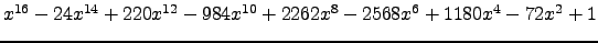$ x^{16} - 24 x^{14} + 220 x^{12} - 984 x^{10} + 2262 x^{8} - 2568 x^{6} + 1180 x^{4} - 72 x^{2} + 1 $