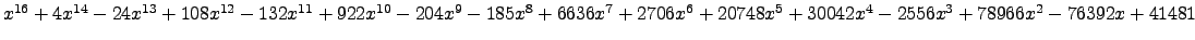 $ x^{16} + 4 x^{14} - 24 x^{13} + 108 x^{12} - 132 x^{11} + 922 x^{10} - 204 x^{...
...x^{6} + 20748 x^{5} + 30042 x^{4} - 2556 x^{3} + 78966 x^{2} - 76392 x + 41481 $
