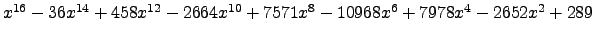 $ x^{16} - 36 x^{14} + 458 x^{12} - 2664 x^{10} + 7571 x^{8} - 10968 x^{6} + 7978 x^{4} - 2652 x^{2} + 289 $
