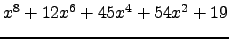 $ x^{8} + 12 x^{6} + 45 x^{4} + 54 x^{2} + 19 $