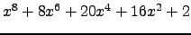 $ x^{8} + 8 x^{6} + 20 x^{4} + 16 x^{2} + 2 $