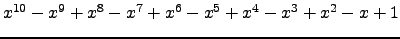 $ x^{10} - x^{9} + x^{8} - x^{7} + x^{6} - x^{5} + x^{4} - x^{3} + x^{2} - x + 1 $