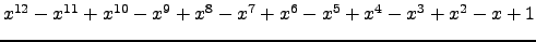 $ x^{12} - x^{11} + x^{10} - x^{9} + x^{8} - x^{7} + x^{6} - x^{5} + x^{4} - x^{3} + x^{2} - x + 1 $